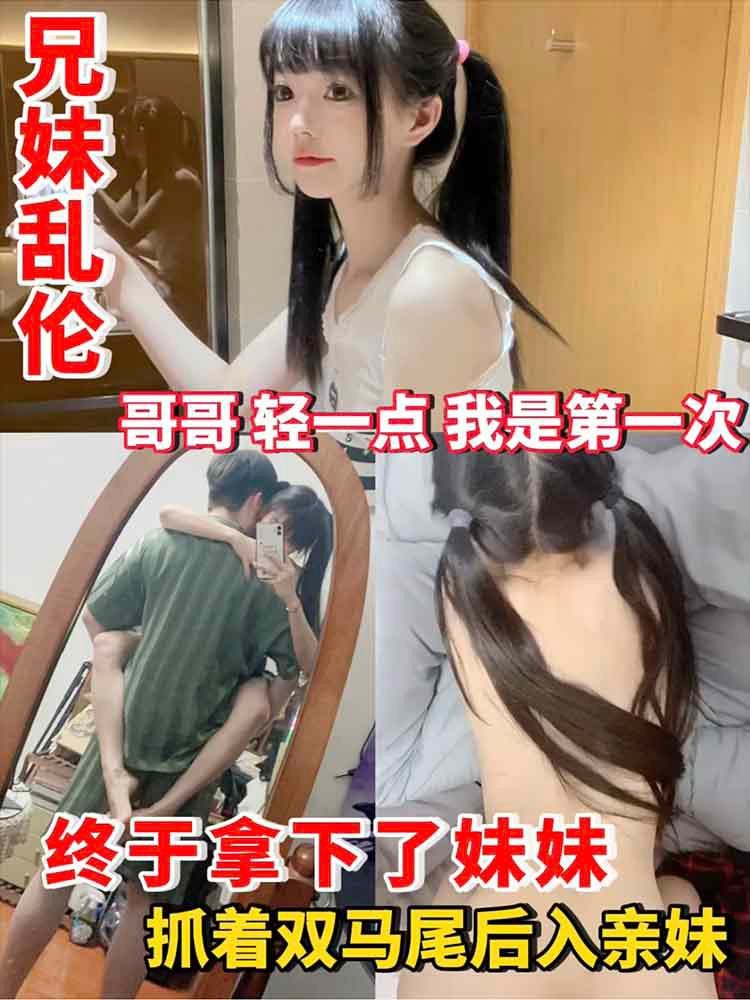 【兄妹乱伦】终于拿下了妹妹 抓着双马尾后入亲妹 哥哥轻一点我是第一次